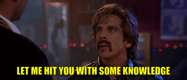 Ben Stiller in Dodgeball saying "Let me hit you with some knowledge."